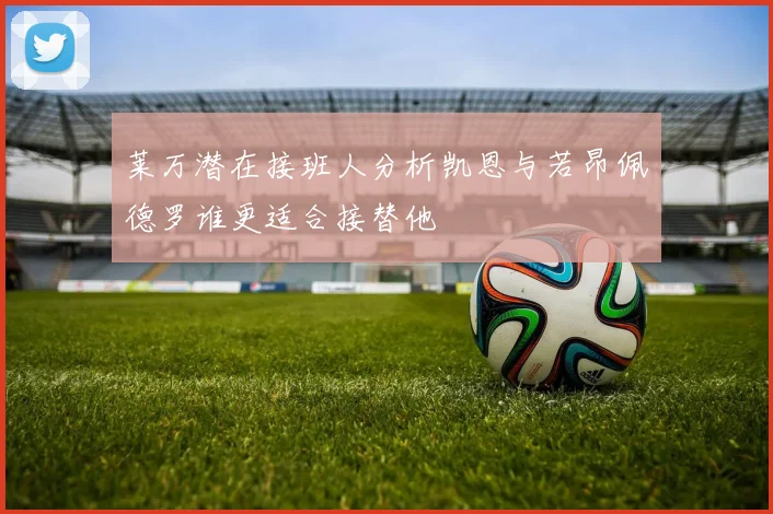 莱万潜在接班人分析凯恩与若昂佩德罗谁更适合接替他