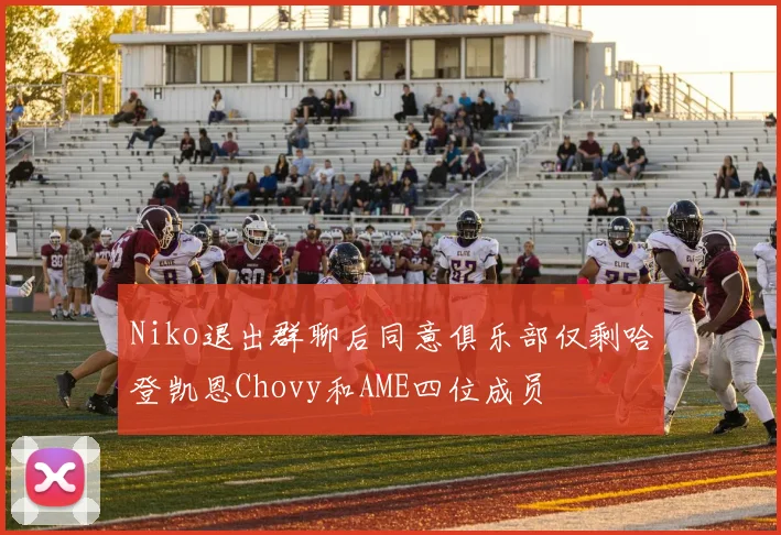 Niko退出群聊后同意俱乐部仅剩哈登凯恩Chovy和AME四位成员